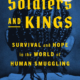 Soldiers and Kings: Survival and Hope in the World of Human Smuggling